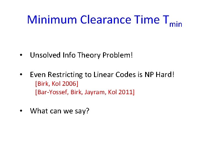 Minimum Clearance Time Tmin • Unsolved Info Theory Problem! • Even Restricting to Linear Minimum Clearance Time Tmin • Unsolved Info Theory Problem! • Even Restricting to Linear