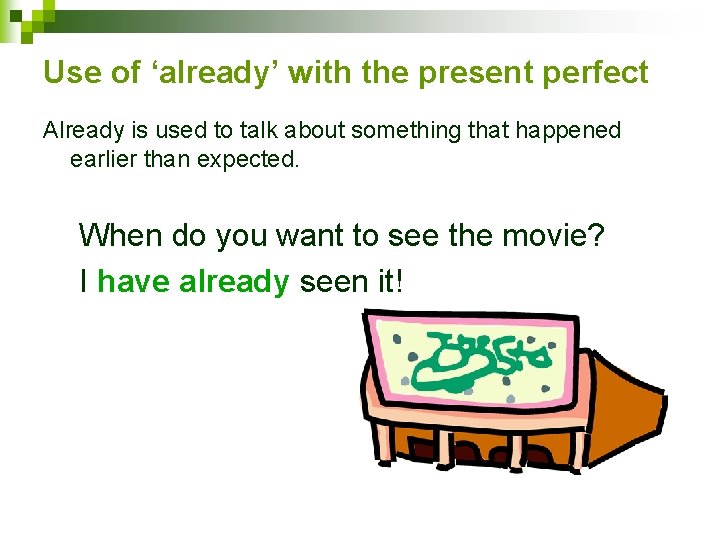 Use of ‘already’ with the present perfect Already is used to talk about something
