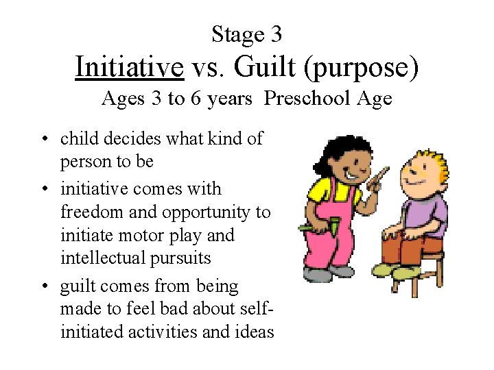 Stage 3 Initiative vs. Guilt (purpose) Ages 3 to 6 years Preschool Age •