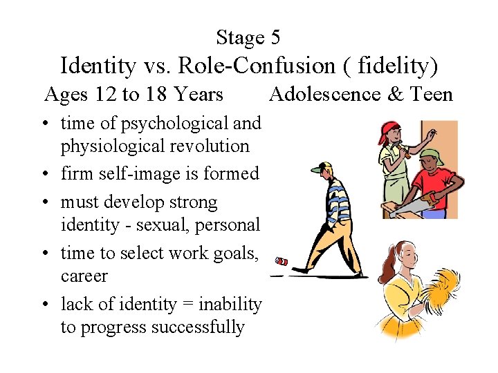 Stage 5 Identity vs. Role-Confusion ( fidelity) Ages 12 to 18 Years • time