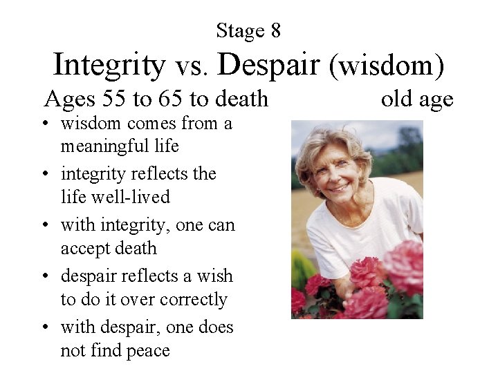 Stage 8 Integrity vs. Despair (wisdom) Ages 55 to 65 to death • wisdom