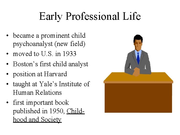 Early Professional Life • became a prominent child psychoanalyst (new field) • moved to