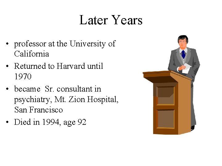 Later Years • professor at the University of California • Returned to Harvard until