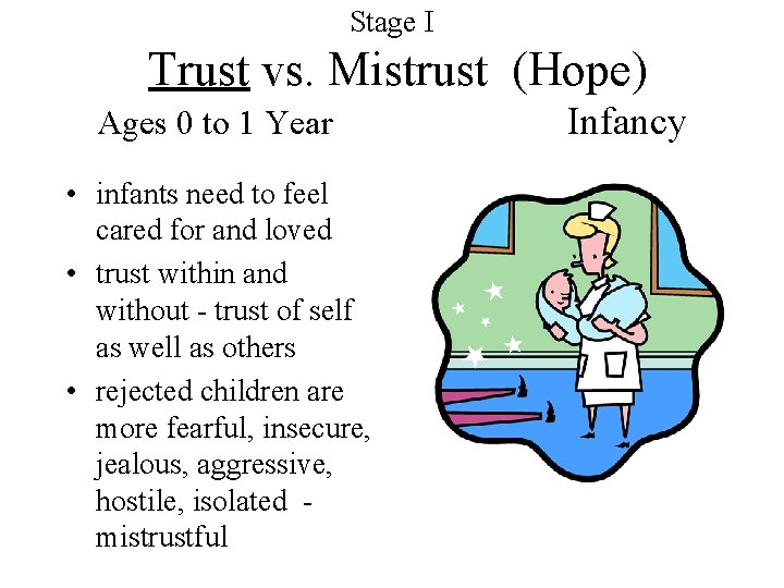 Stage I Trust vs. Mistrust (Hope) Ages 0 to 1 Year • infants need