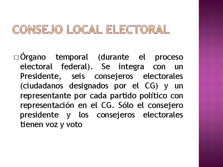 � Órgano temporal (durante el proceso electoral federal). Se integra con un Presidente, seis