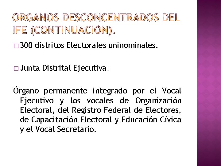 � 300 distritos Electorales uninominales. � Junta Distrital Ejecutiva: Órgano permanente integrado por el