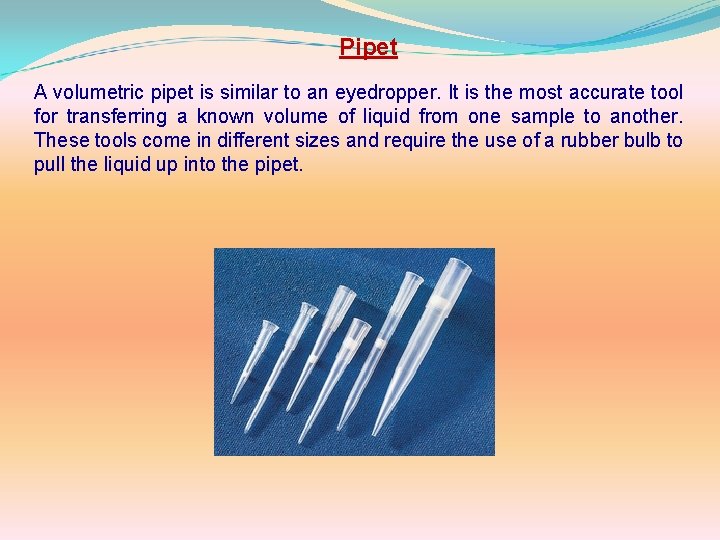 Pipet A volumetric pipet is similar to an eyedropper. It is the most accurate