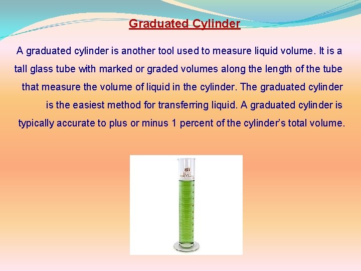 Graduated Cylinder A graduated cylinder is another tool used to measure liquid volume. It