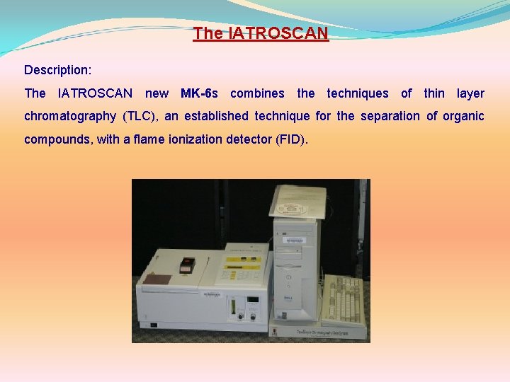 The IATROSCAN Description: The IATROSCAN new MK-6 s combines the techniques of thin layer