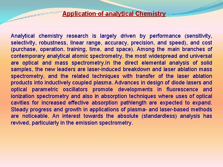 Application of analytical Chemistry Analytical chemistry research is largely driven by performance (sensitivity, selectivity,