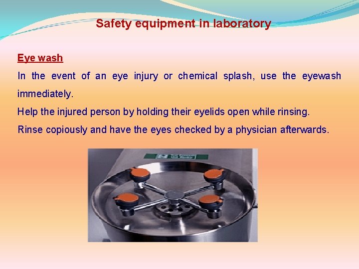 Safety equipment in laboratory Eye wash In the event of an eye injury or