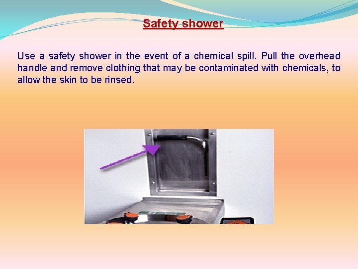 Safety shower Use a safety shower in the event of a chemical spill. Pull