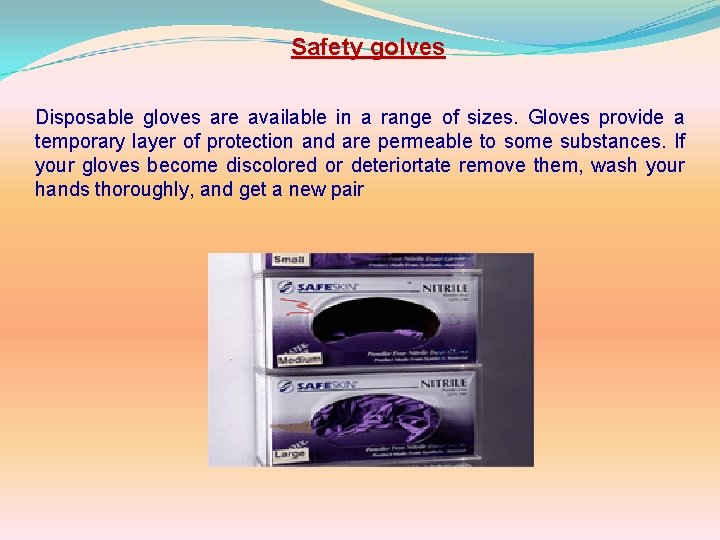 Safety golves Disposable gloves are available in a range of sizes. Gloves provide a