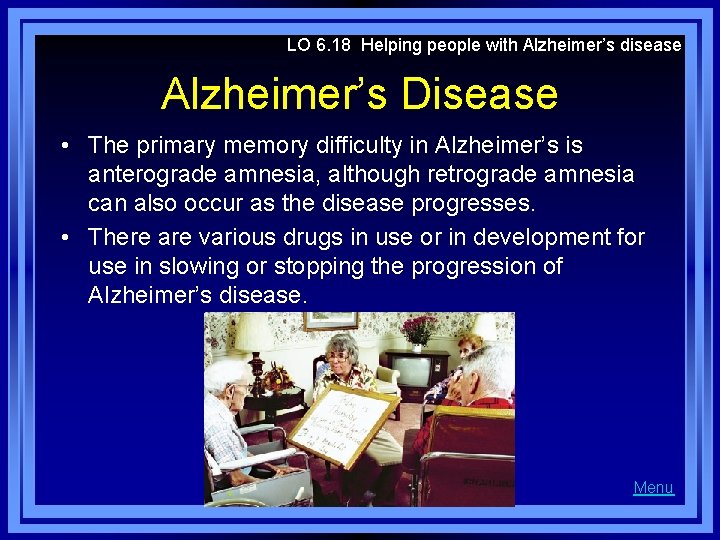 LO 6. 18 Helping people with Alzheimer’s disease Alzheimer’s Disease • The primary memory