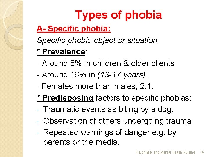 Types of phobia A- Specific phobia: Specific phobic object or situation. * Prevalence: -