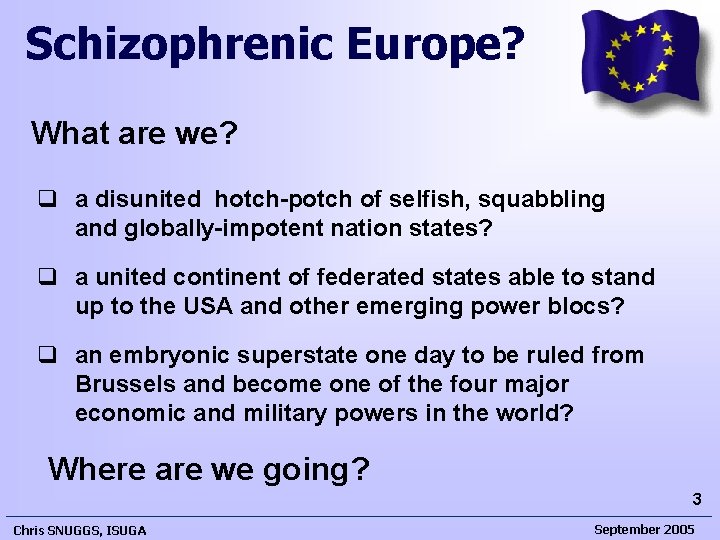 Schizophrenic Europe? What are we? q a disunited hotch-potch of selfish, squabbling and globally-impotent Schizophrenic Europe? What are we? q a disunited hotch-potch of selfish, squabbling and globally-impotent