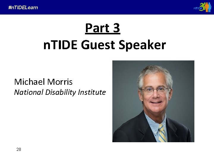 #n. TIDELearn Part 3 n. TIDE Guest Speaker Michael Morris National Disability Institute 28