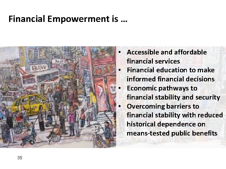 Financial Empowerment is … • Accessible and affordable financial services • Financial education to