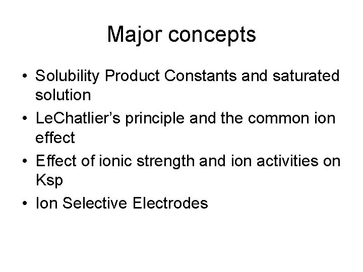 Major concepts • Solubility Product Constants and saturated solution • Le. Chatlier’s principle and