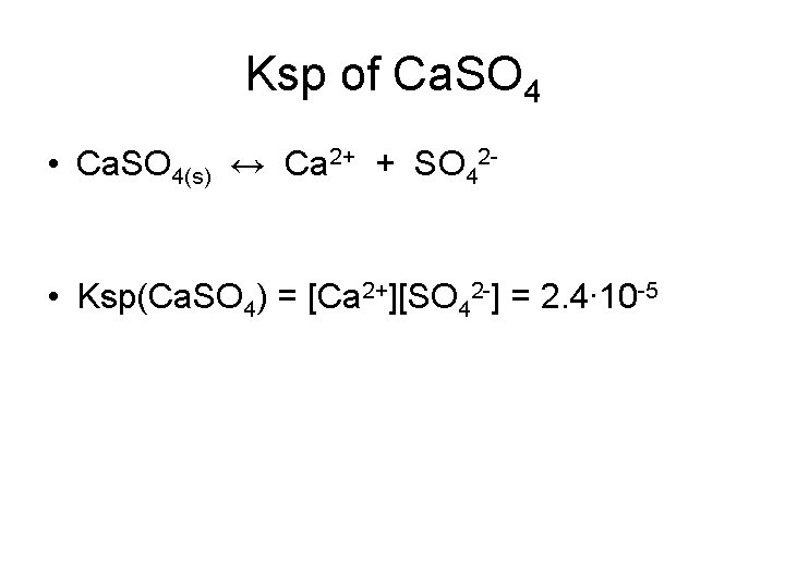 Ksp of Ca. SO 4 • Ca. SO 4(s) ↔ Ca 2+ + SO