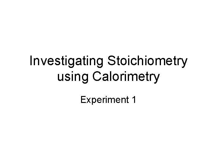 Investigating Stoichiometry using Calorimetry Experiment 1 