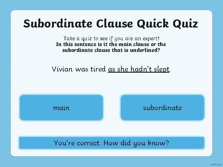 Subordinate Clause Quick Quiz Take a quiz to see if you are an expert!