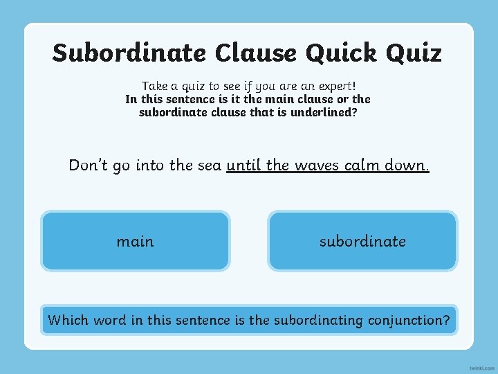 Subordinate Clause Quick Quiz Take a quiz to see if you are an expert!