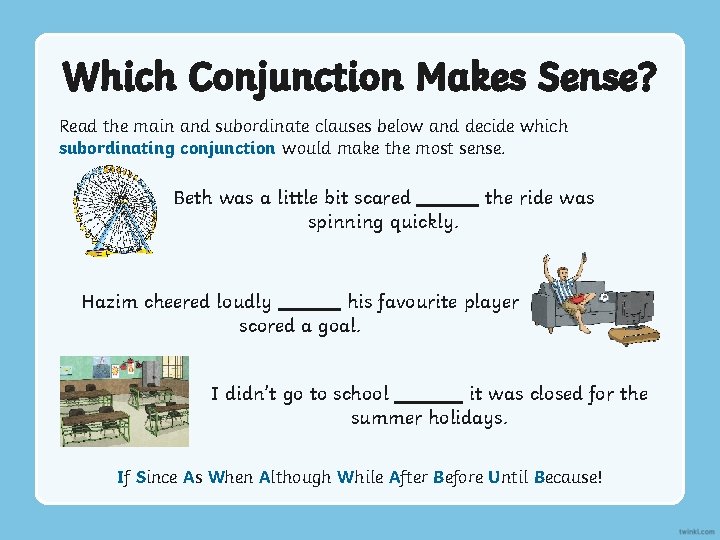 Which Conjunction Makes Sense? Read the main and subordinate clauses below and decide which