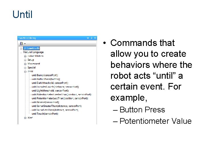 Until • Commands that allow you to create behaviors where the robot acts “until”