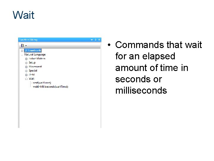 Wait • Commands that wait for an elapsed amount of time in seconds or