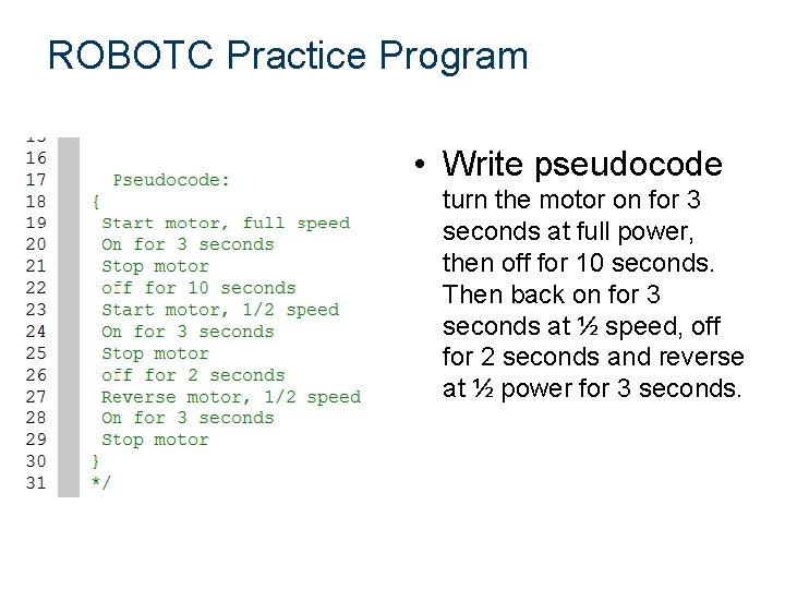 ROBOTC Practice Program • Write pseudocode turn the motor on for 3 seconds at