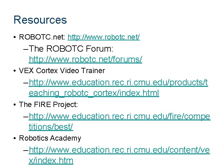 Resources • ROBOTC. net: http: //www. robotc. net/ – The ROBOTC Forum: http: //www.