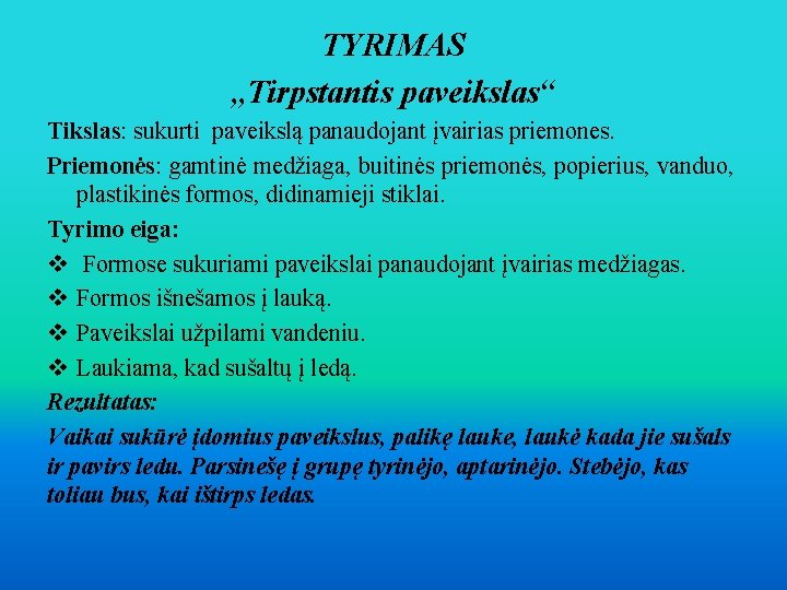 TYRIMAS „Tirpstantis paveikslas“ Tikslas: sukurti paveikslą panaudojant įvairias priemones. Priemonės: gamtinė medžiaga, buitinės priemonės,