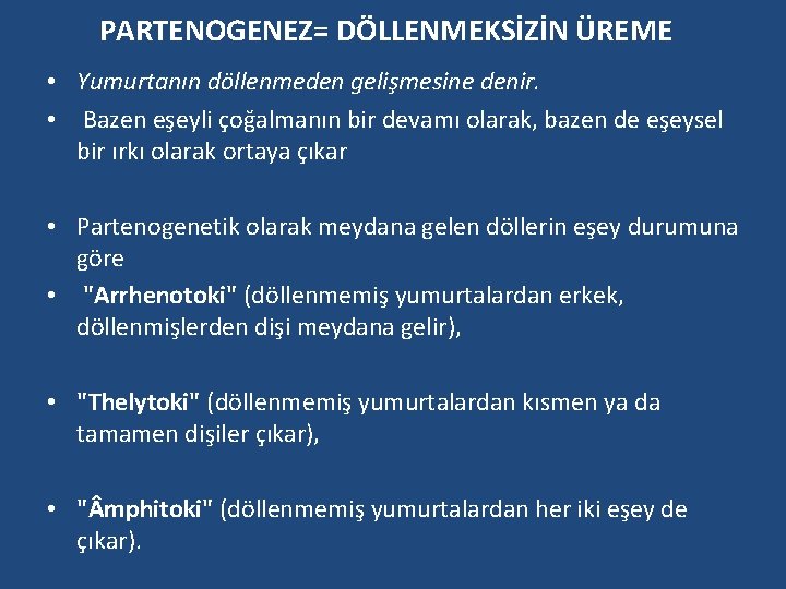 PARTENOGENEZ= DÖLLENMEKSİZİN ÜREME • Yumurtanın döllenmeden gelişmesine denir. • Bazen eşeyli çoğalmanın bir devamı