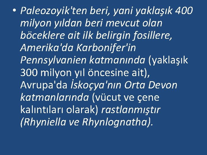  • Paleozoyik'ten beri, yani yaklaşık 400 milyon yıldan beri mevcut olan böceklere ait