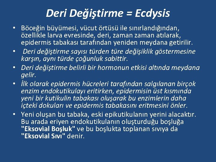 Deri Değiştirme = Ecdysis • Böceğin büyümesi, vücut örtüsü ile sınırlandığından, özellikle larva evresinde,