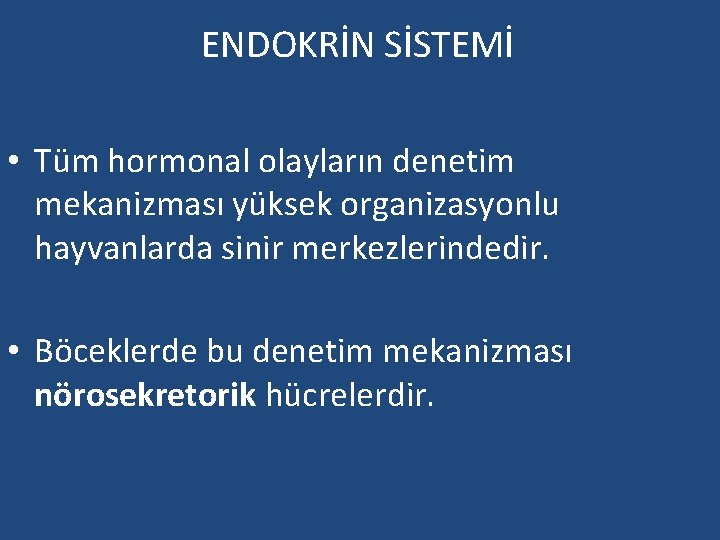 ENDOKRİN SİSTEMİ • Tüm hormonal olayların denetim mekanizması yüksek organizasyonlu hayvanlarda sinir merkezlerindedir. •