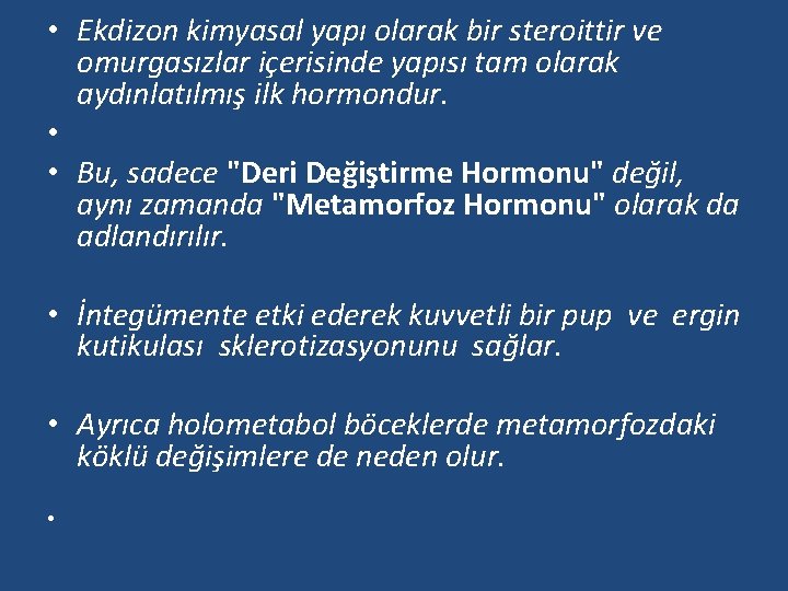  • Ekdizon kimyasal yapı olarak bir steroittir ve omurgasızlar içerisinde yapısı tam olarak