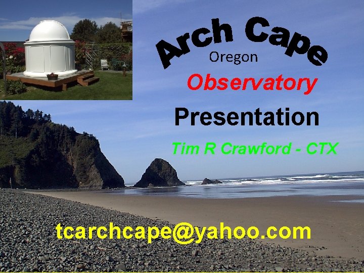 Oregon Observatory Presentation Tim R Crawford - CTX tcarchcape@yahoo. com 