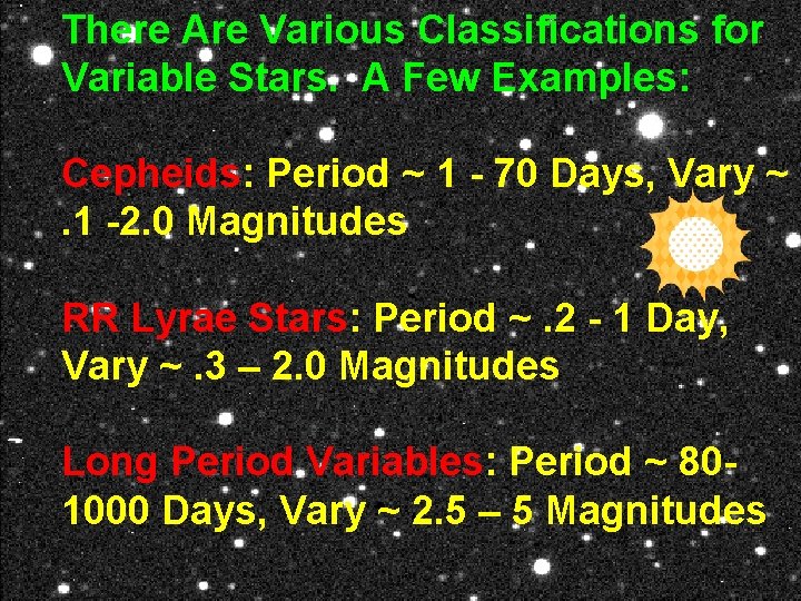 There Are Various Classifications for Variable Stars. A Few Examples: Cepheids: Period ~ 1