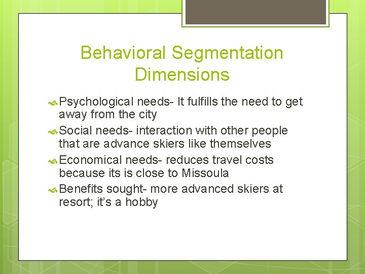 Behavioral Segmentation Dimensions Psychological needs- It fulfills the need to get away from the