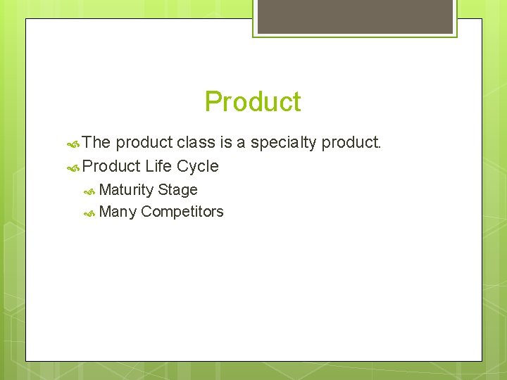 Product The product class is a specialty product. Product Life Cycle Maturity Stage Many