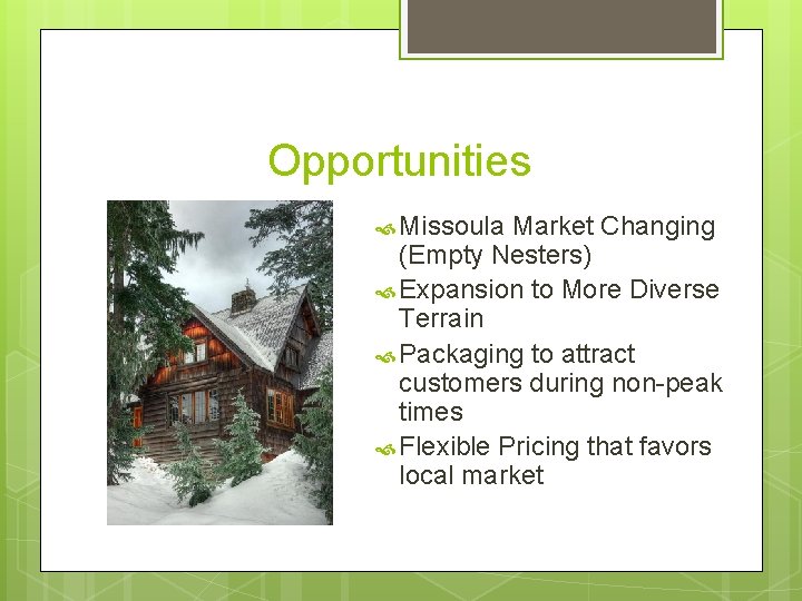 Opportunities Missoula Market Changing (Empty Nesters) Expansion to More Diverse Terrain Packaging to attract