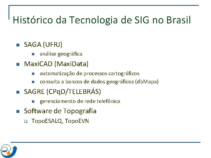 Histórico da Tecnologia de SIG no Brasil n SAGA (UFRJ) n n Maxi. CAD