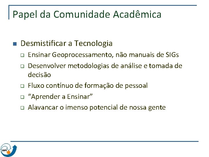 Papel da Comunidade Acadêmica n Desmistificar a Tecnologia q q q Ensinar Geoprocessamento, não