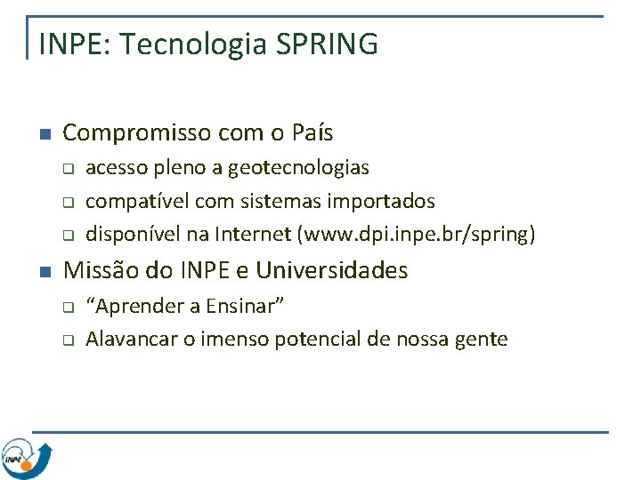 INPE: Tecnologia SPRING n Compromisso com o País q q q n acesso pleno