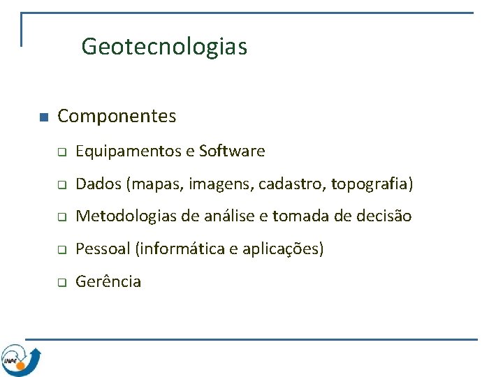 Geotecnologias n Componentes q Equipamentos e Software q Dados (mapas, imagens, cadastro, topografia) q