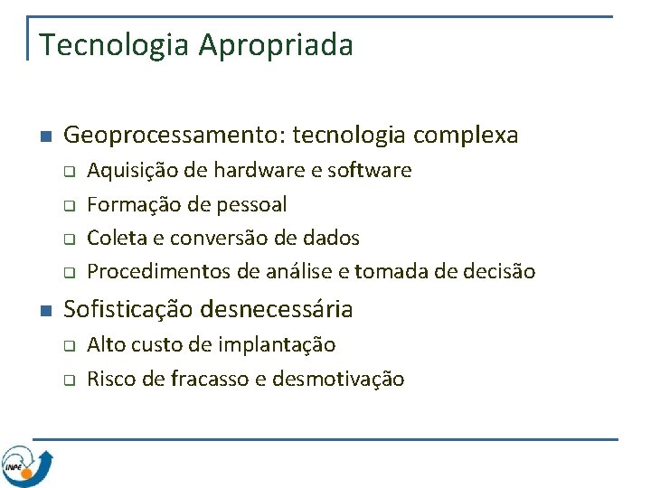 Tecnologia Apropriada n Geoprocessamento: tecnologia complexa q q n Aquisição de hardware e software