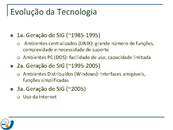 Evolução da Tecnologia n 1 a. Geração de SIG (~1985 -1995) q q n