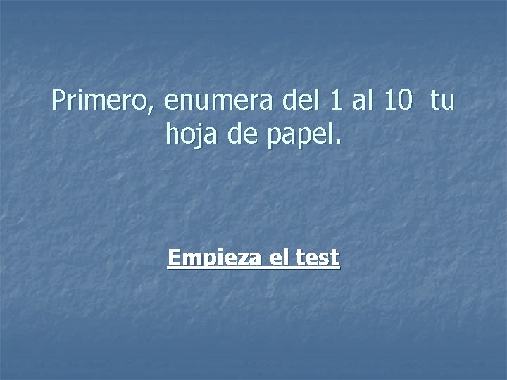 Primero, enumera del 1 al 10 tu hoja de papel. Empieza el test 